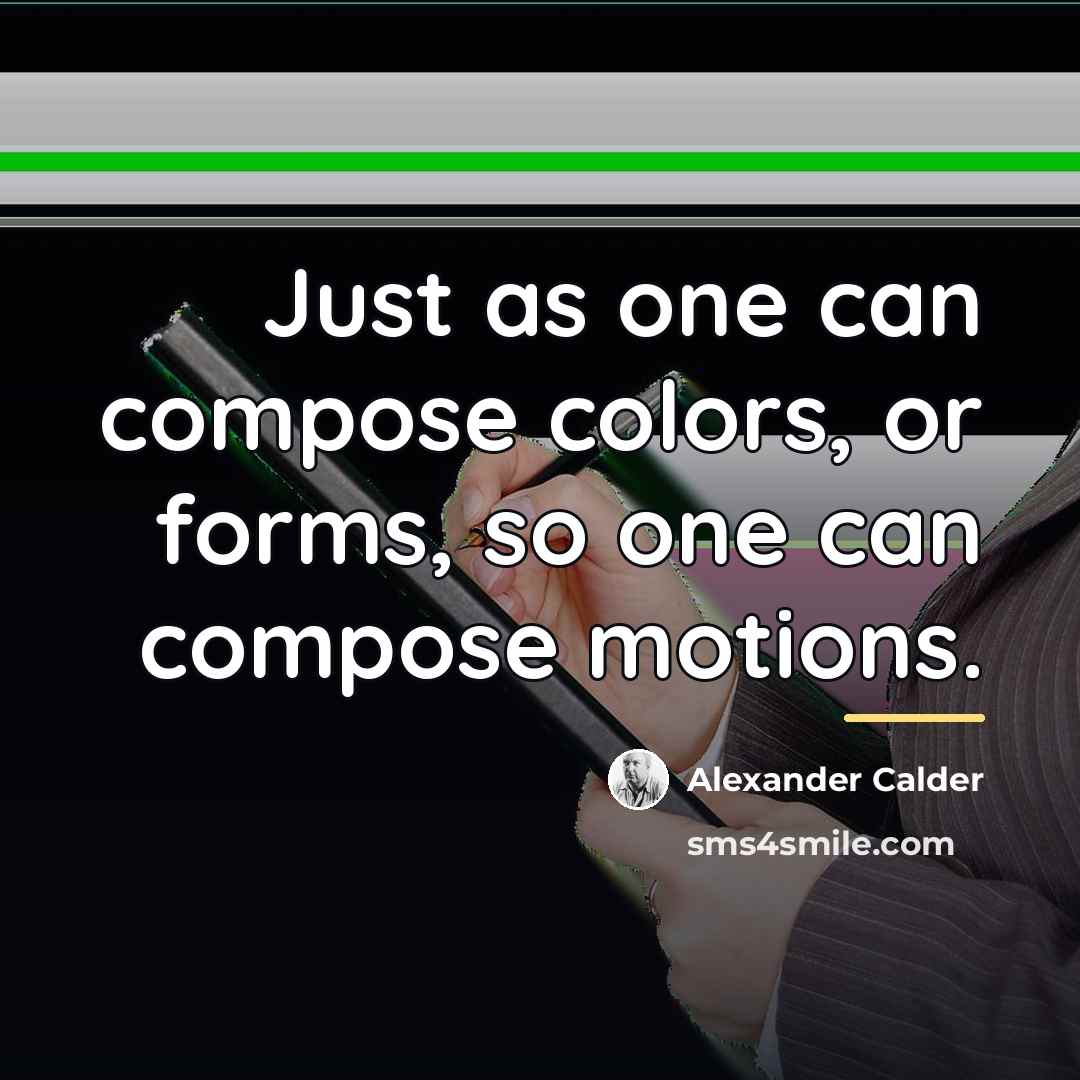 “Just as one can compose colors, or forms, so one…” quote by Alexander Calder