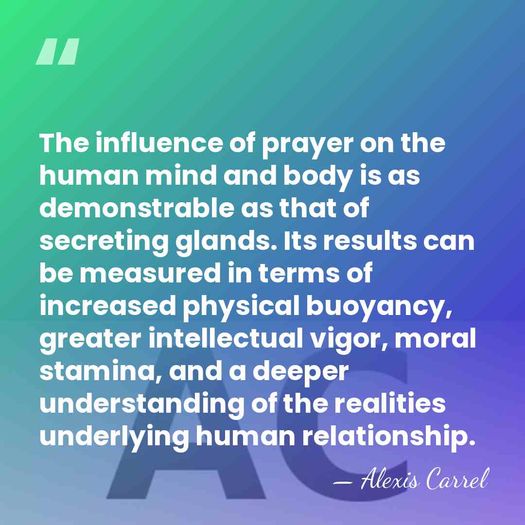 The influence of prayer on the human mind and body is as&hellip; - Alexis Carrel