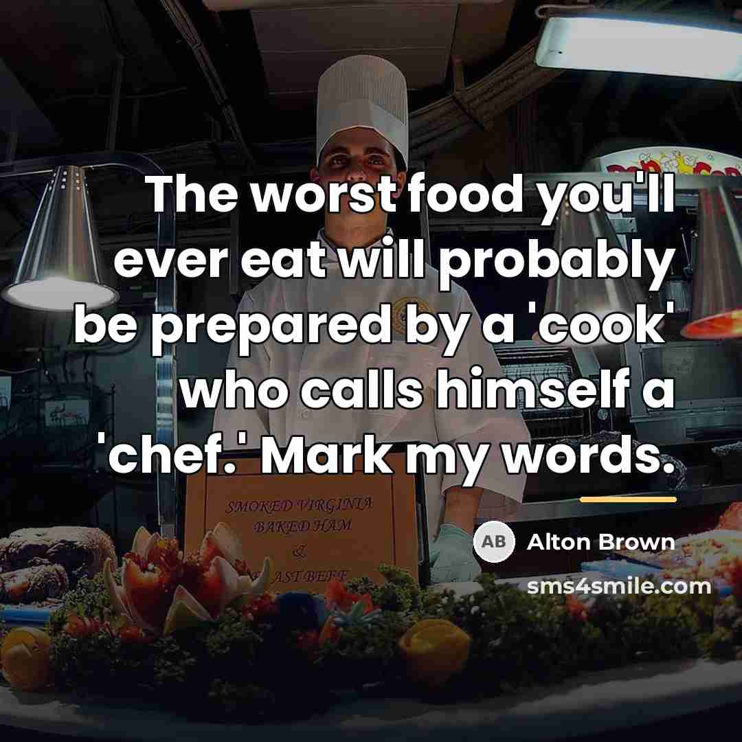 “The worst food you'll ever eat will probably be prepared…” quote by Alton Brown