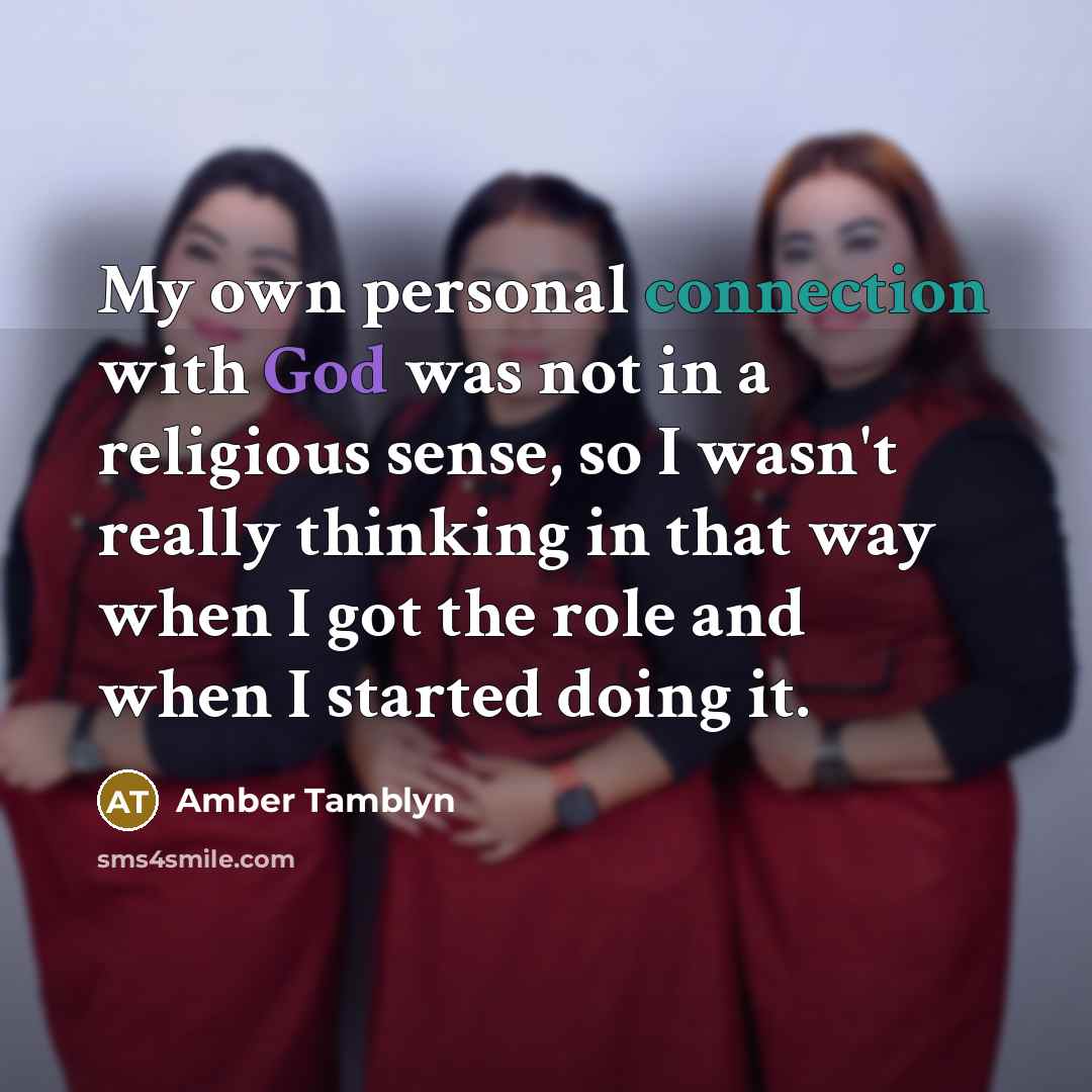 “My own personal connection with God was not in a religious sense, so I wasn't really thinking in that way when I got the role and when I started doing it.” quote by Amber Tamblyn