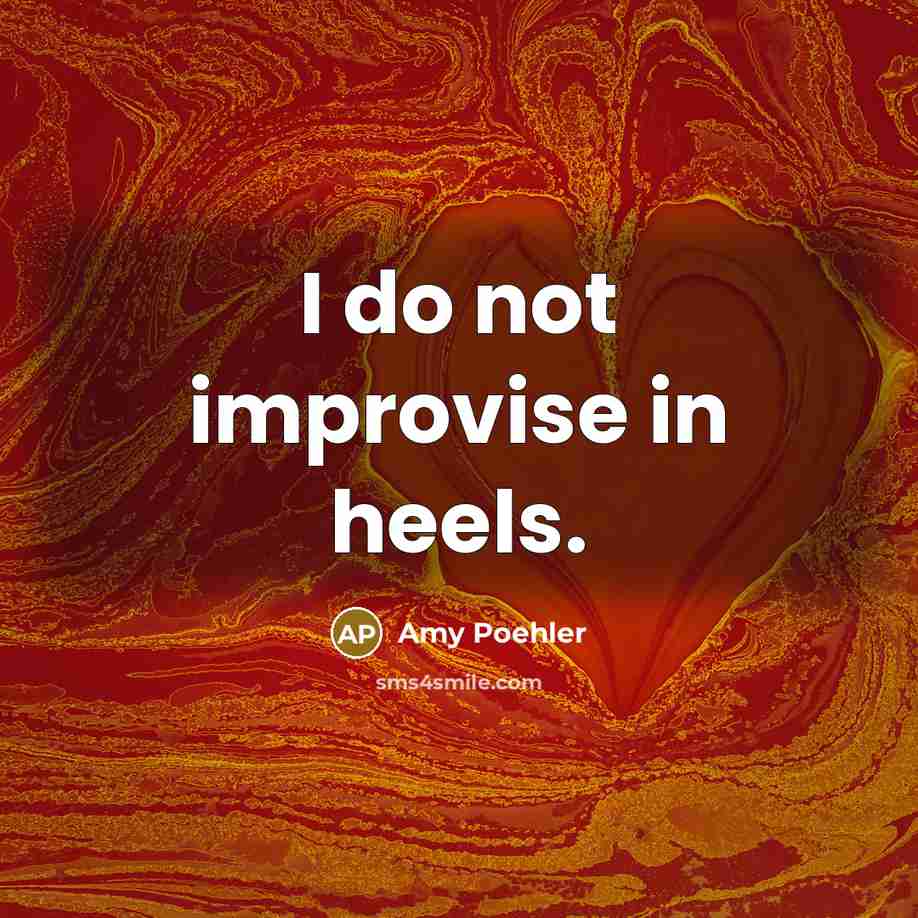 “I do not improvise in heels.…” quote by Amy Poehler