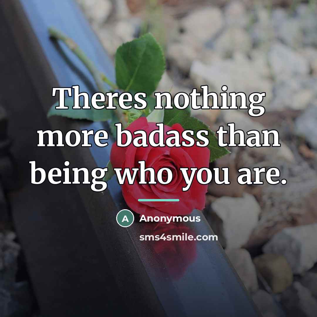 “Theres nothing more badass than being who you are.…” quote by Anonymous