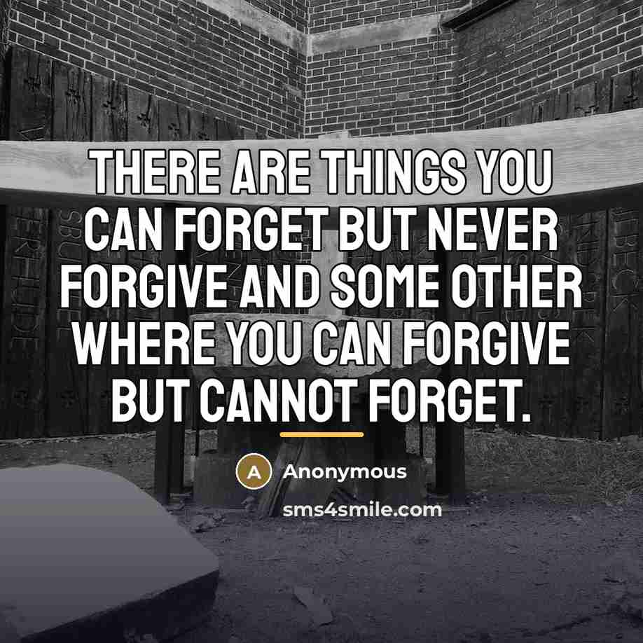 “There are things you can forget but never forgive and…” quote by Anonymous