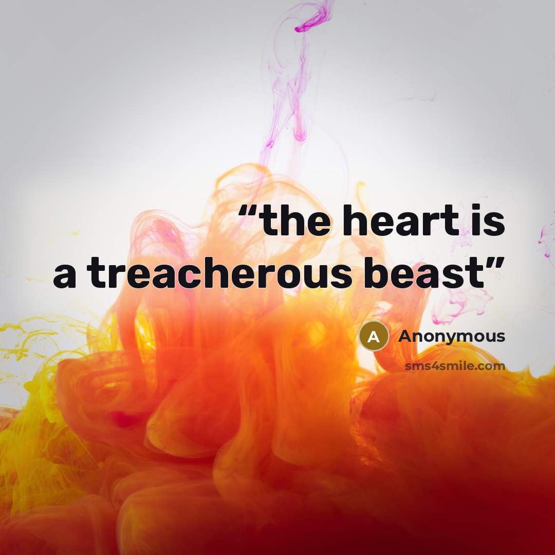 “the heart is a treacherous beast” quote by Anonymous