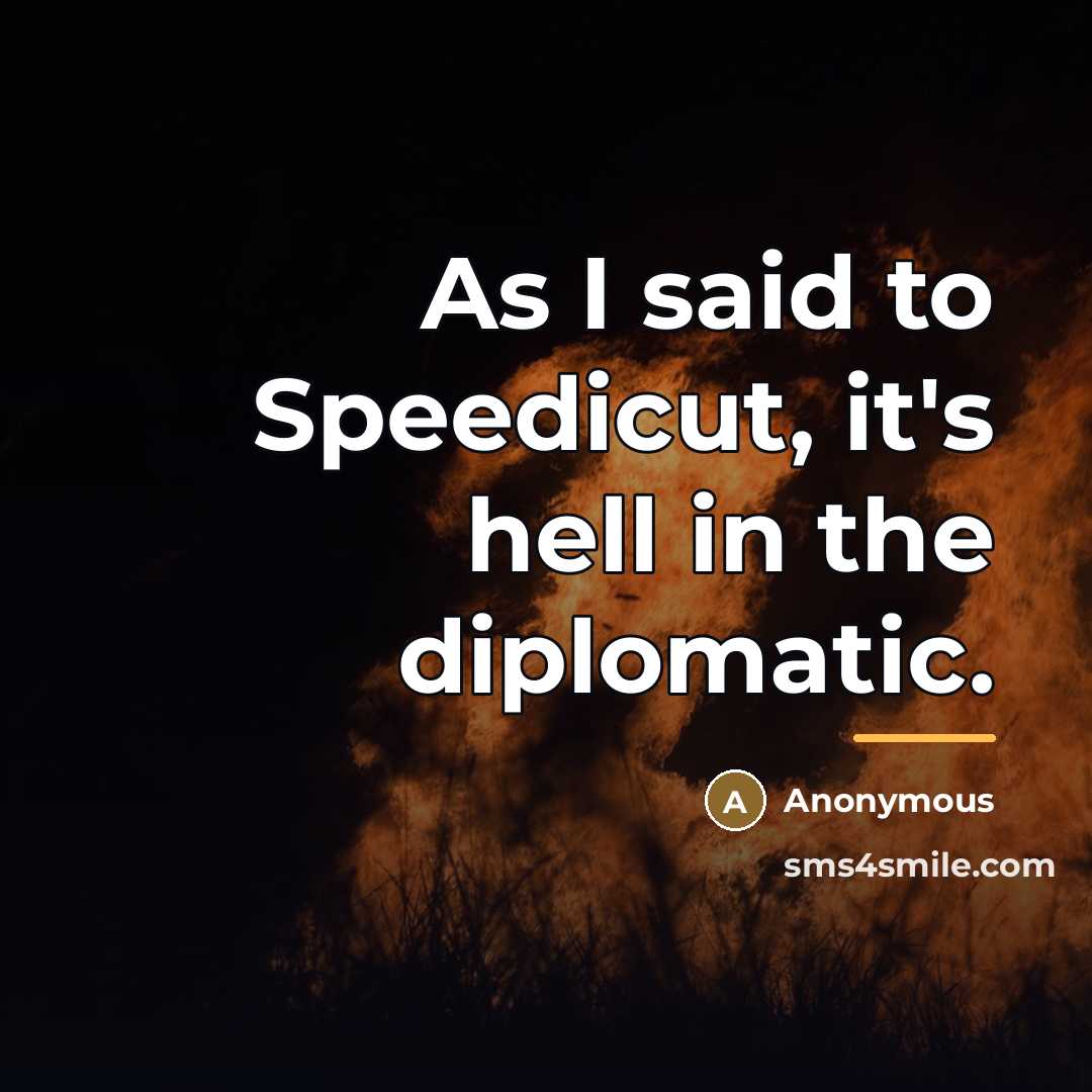“As I said to Speedicut, it's hell in the diplomatic.…” quote by Anonymous
