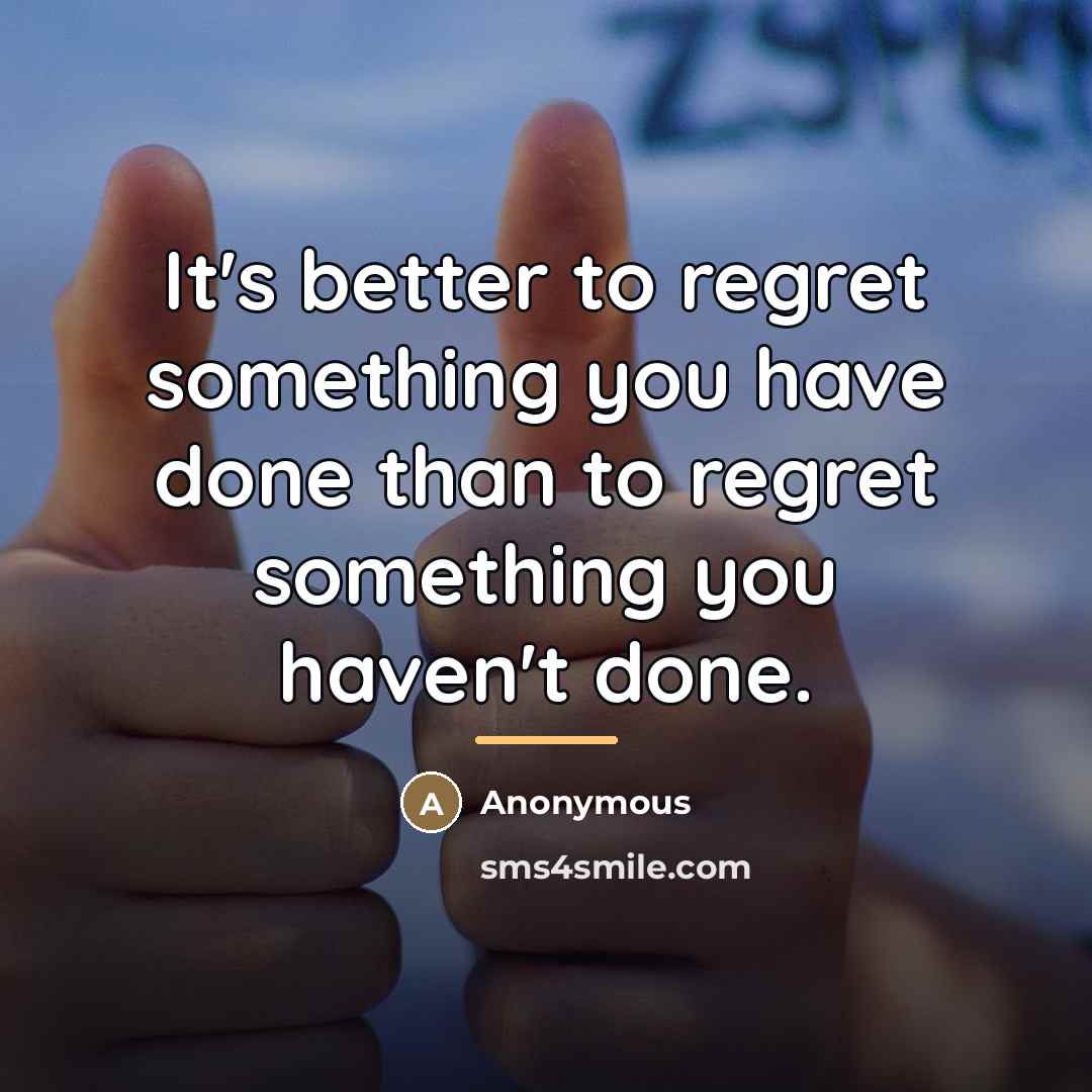 “It's better to regret something you have done than to…” quote by Anonymous