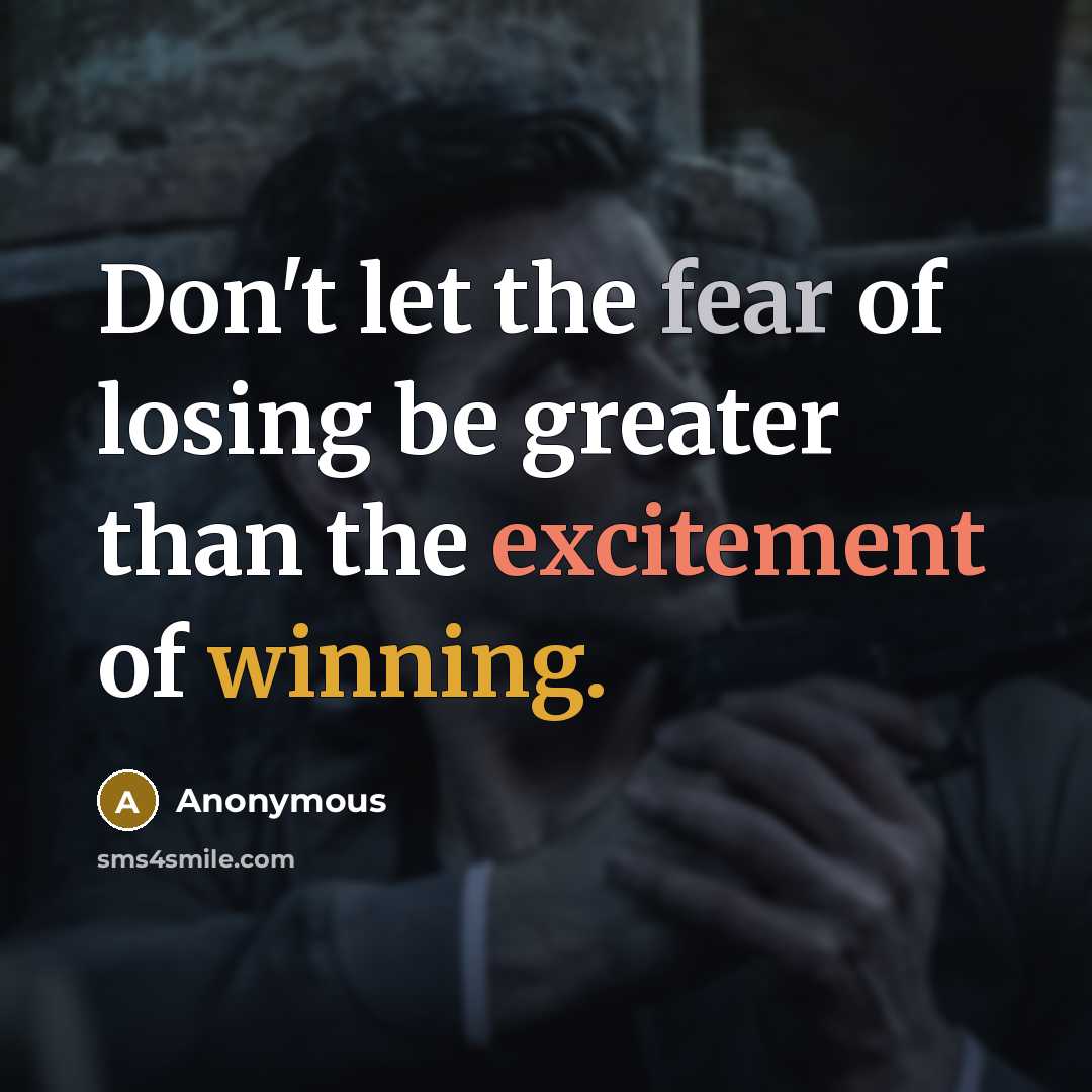 “Don't let the fear of losing be greater than the…” quote by Anonymous