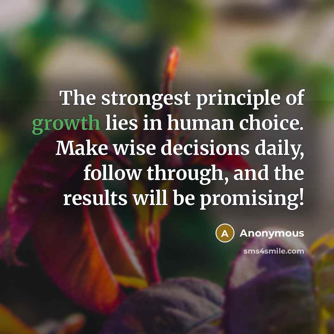 “The strongest principle of growth lies in human choice. Make…” quote by Anonymous