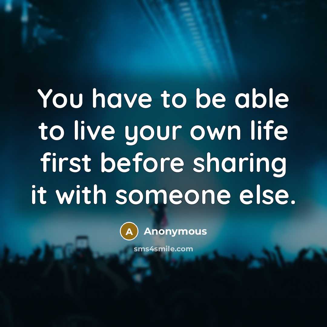 “You have to be able to live your own life…” quote by Anonymous