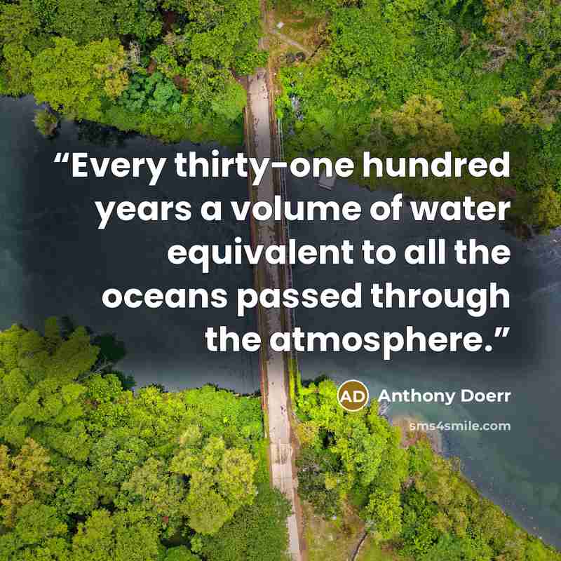 “Every thirty-one hundred years a volume of water equivalent to all the oceans passed through the atmosphere.” quote by Anthony Doerr