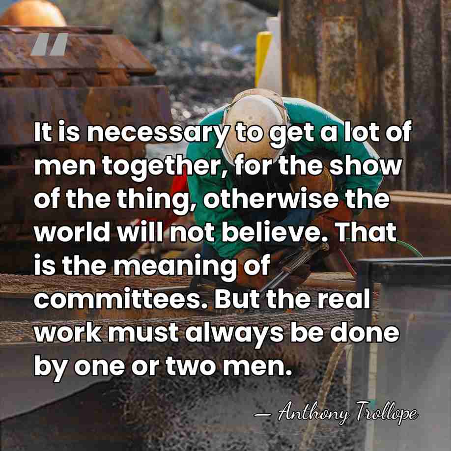 It is necessary to get a lot of men together, for the&hellip; - Anthony Trollope