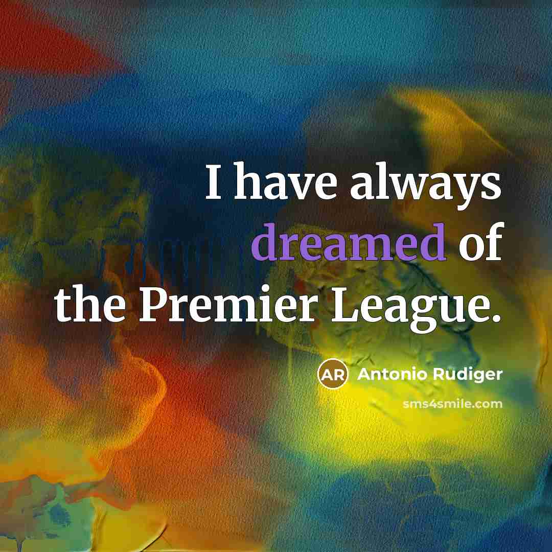 “I have always dreamed of the Premier League.…” quote by Antonio Rudiger