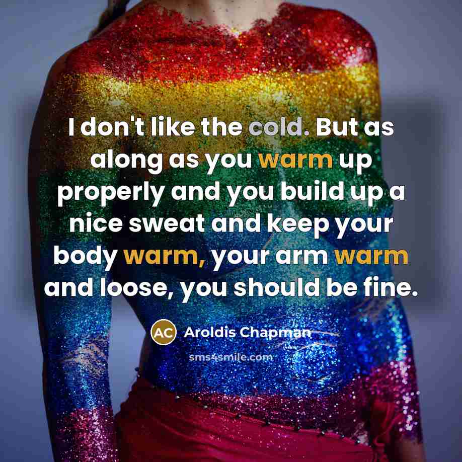 “I don't like the cold. But as along as you…” quote by Aroldis Chapman