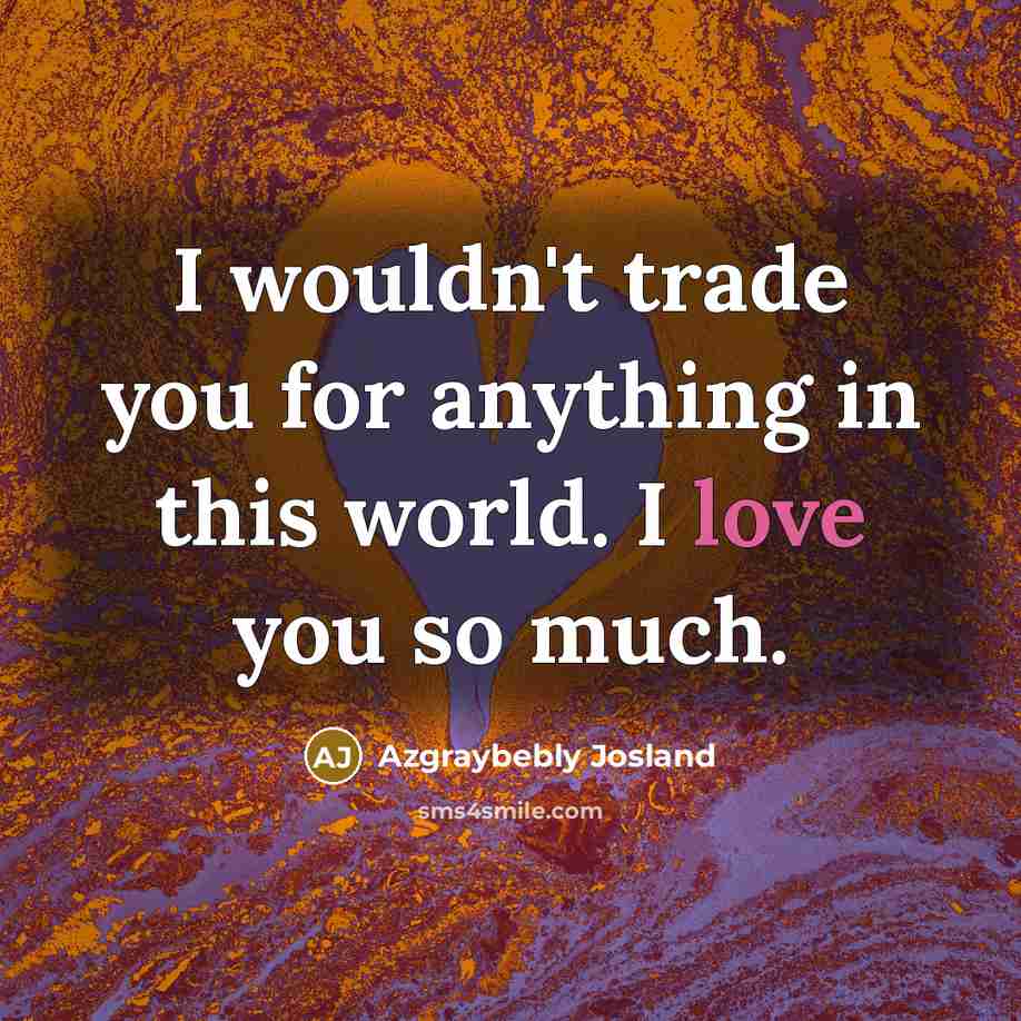 “I wouldn't trade you for anything in this world. I…” quote by Azgraybebly Josland