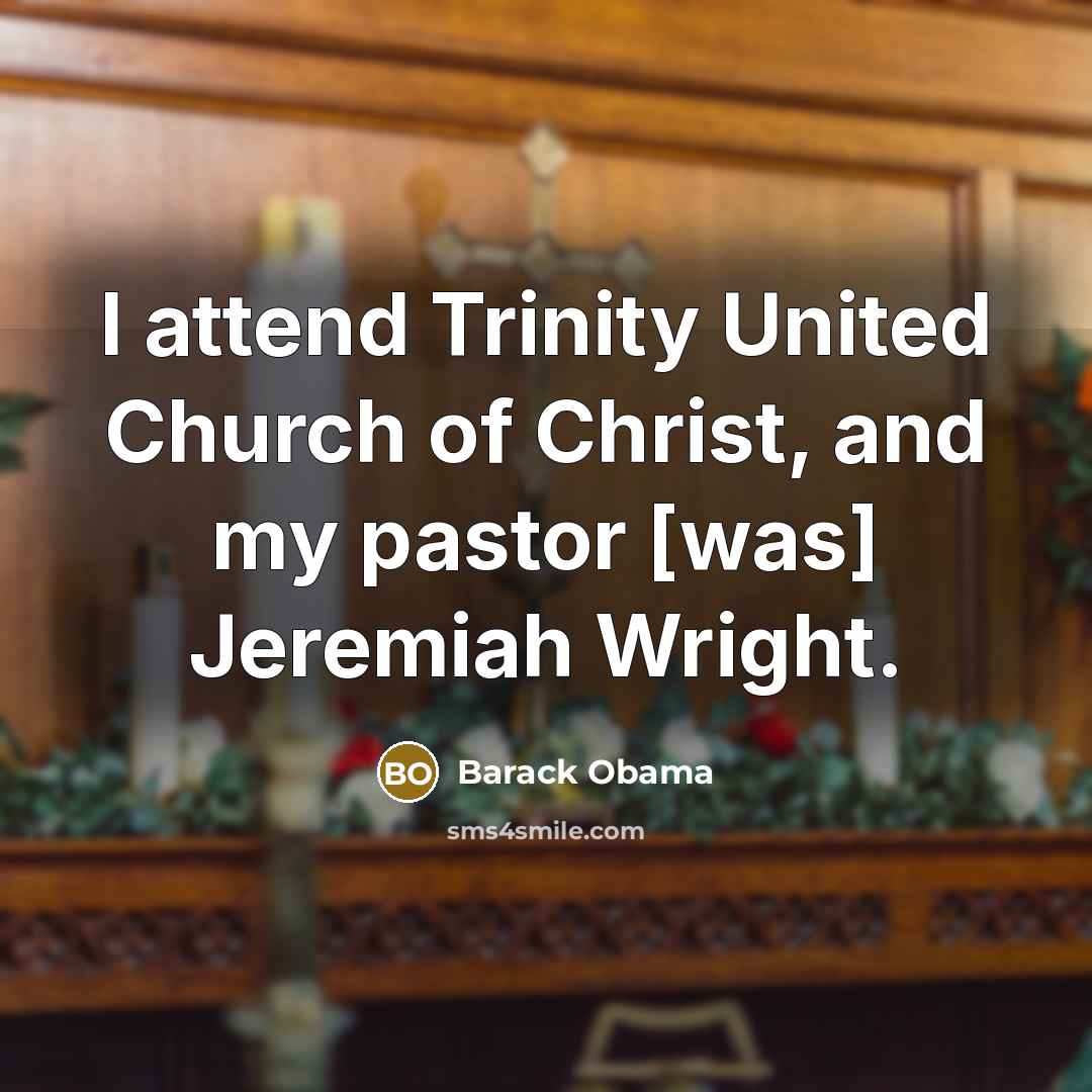 “I attend Trinity United Church of Christ, and my pastor [was] Jeremiah Wright.” quote by Barack Obama