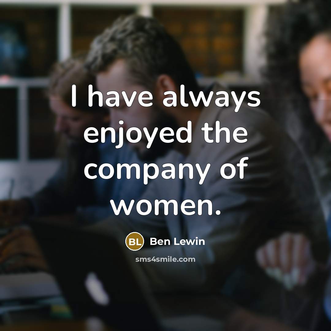 “I have always enjoyed the company of women.…” quote by Ben Lewin