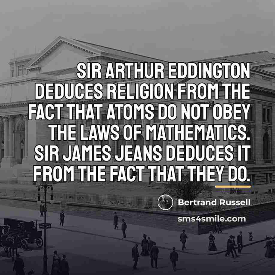 “Sir Arthur Eddington deduces religion from the fact that atoms…” quote by Bertrand Russell