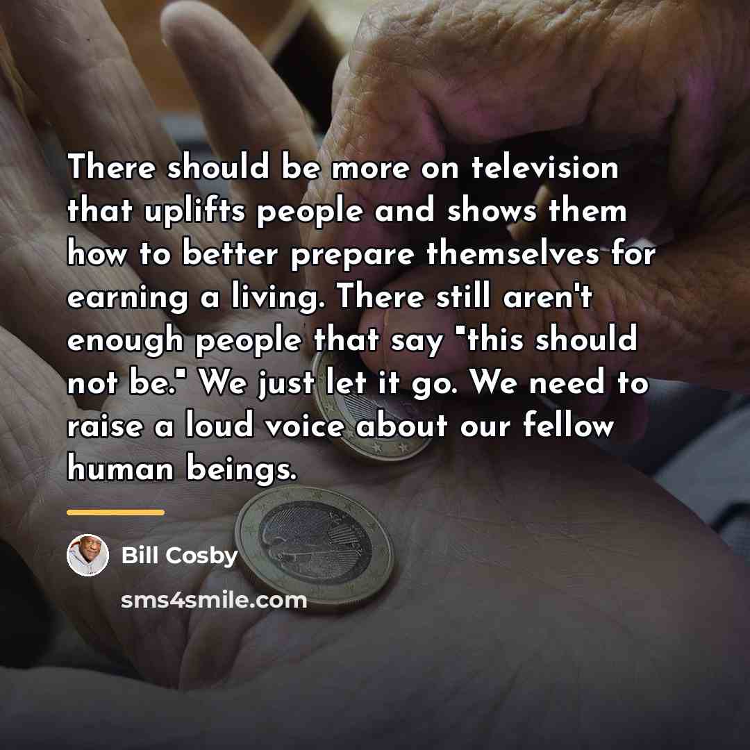 “There should be more on television that uplifts people and…” quote by Bill Cosby