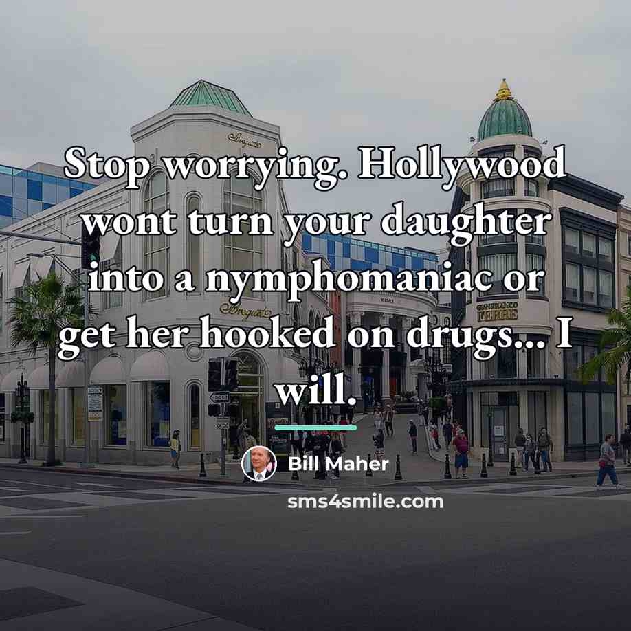 “Stop worrying. Hollywood wont turn your daughter into a nymphomaniac…” quote by Bill Maher