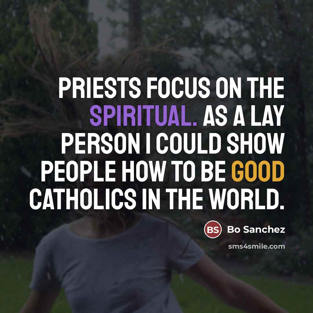 “Priests focus on the spiritual. As a lay person I…” quote by Bo Sanchez