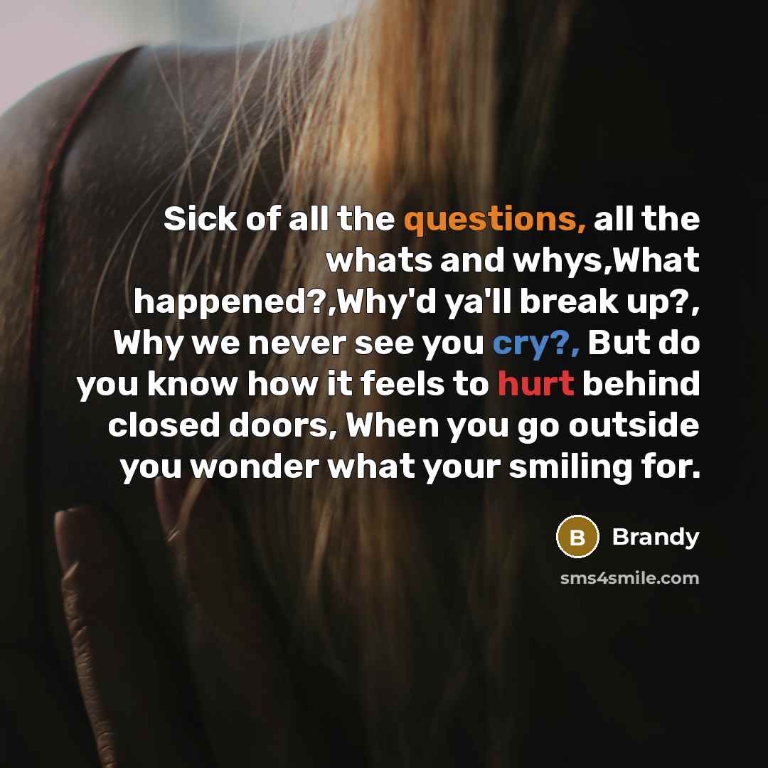 “Sick of all the questions, all the whats and whys,What…” quote by Brandy