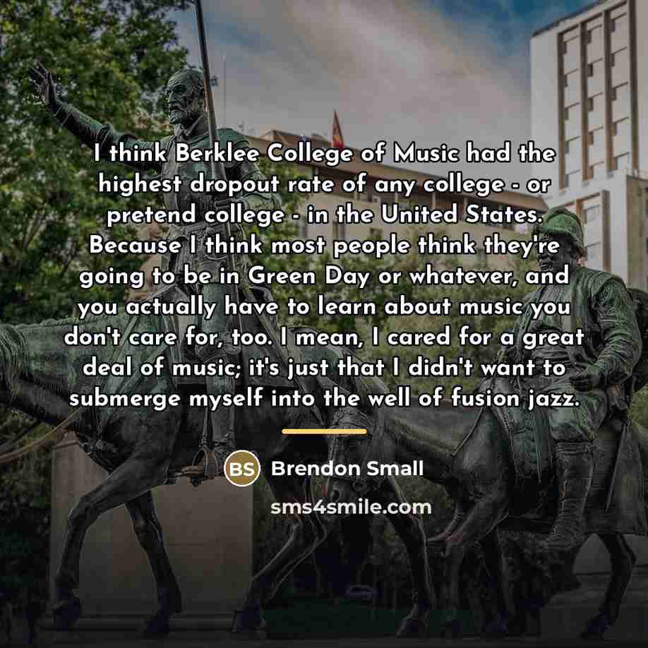“I think Berklee College of Music had the highest dropout…” quote by Brendon Small