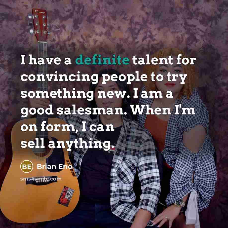 “I have a definite talent for convincing people to try…” quote by Brian Eno