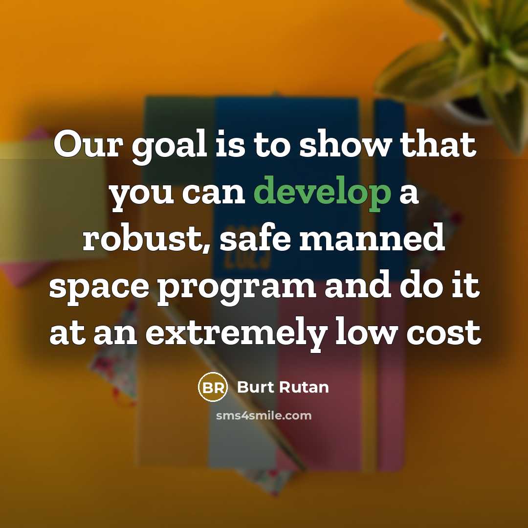 “Our goal is to show that you can develop a…” quote by Burt Rutan