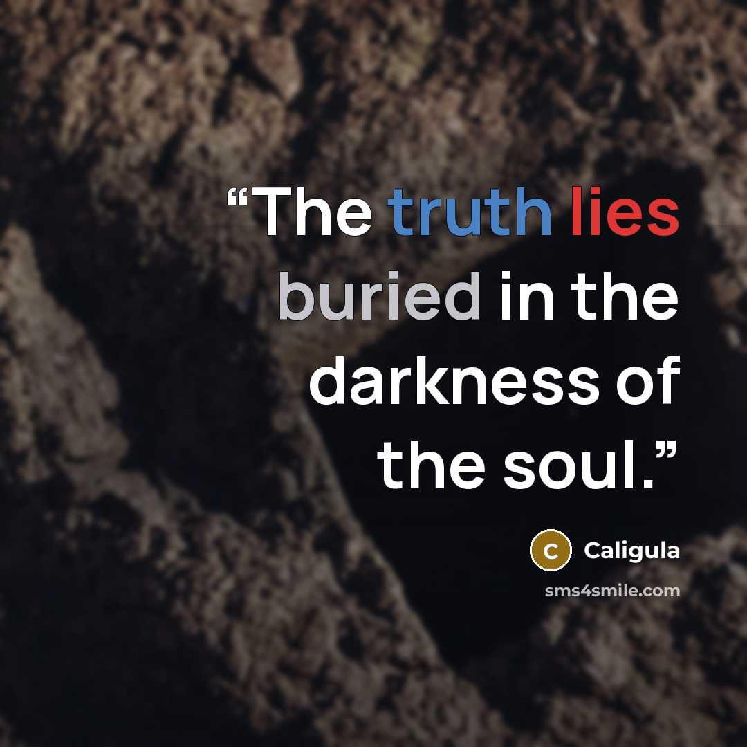 “The truth lies buried in the darkness of the soul.” quote by Caligula