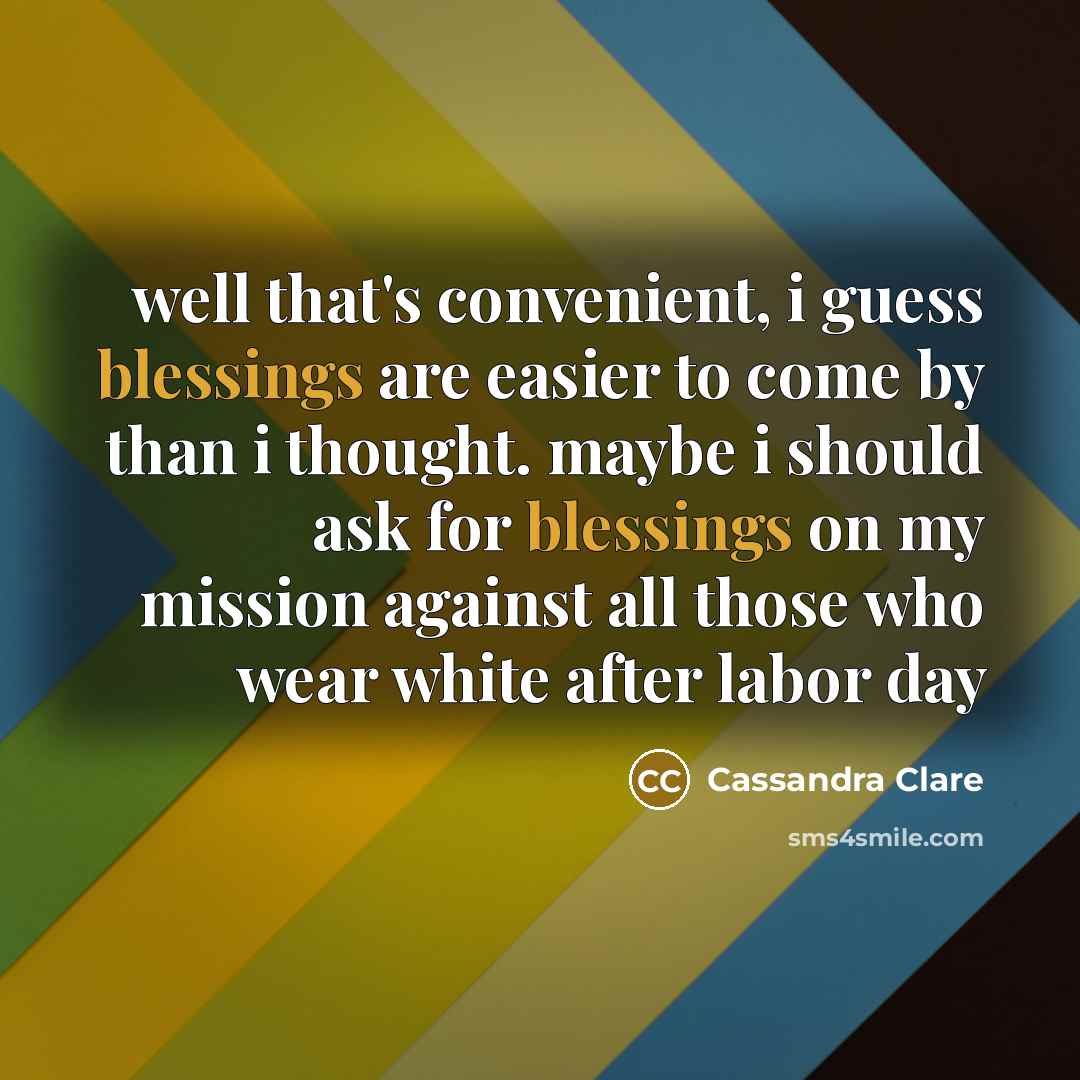 “well that's convenient, i guess blessings are easier to come…” quote by Cassandra Clare
