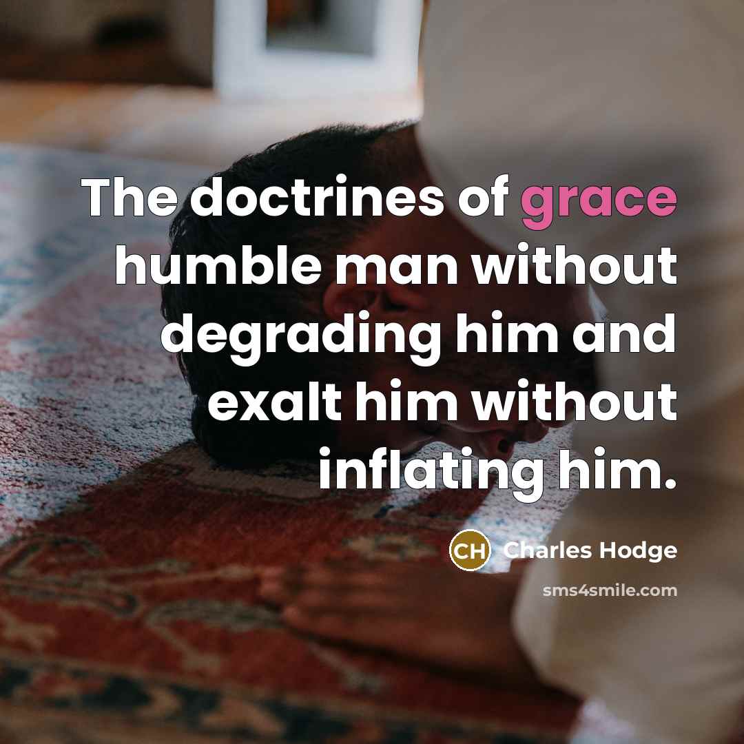 “The doctrines of grace humble man without degrading him and…” quote by Charles Hodge