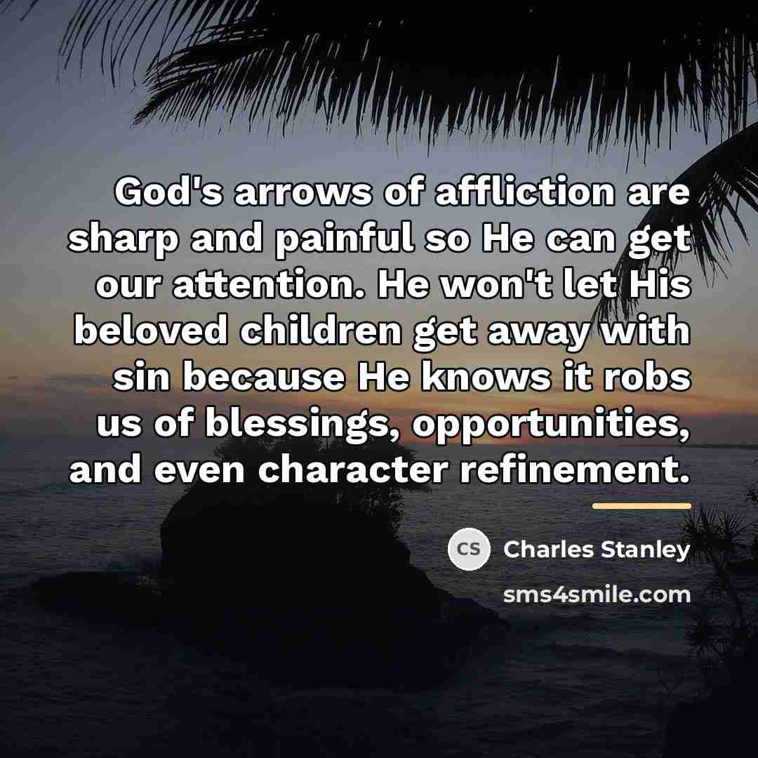 “God's arrows of affliction are sharp and painful so He…” quote by Charles Stanley