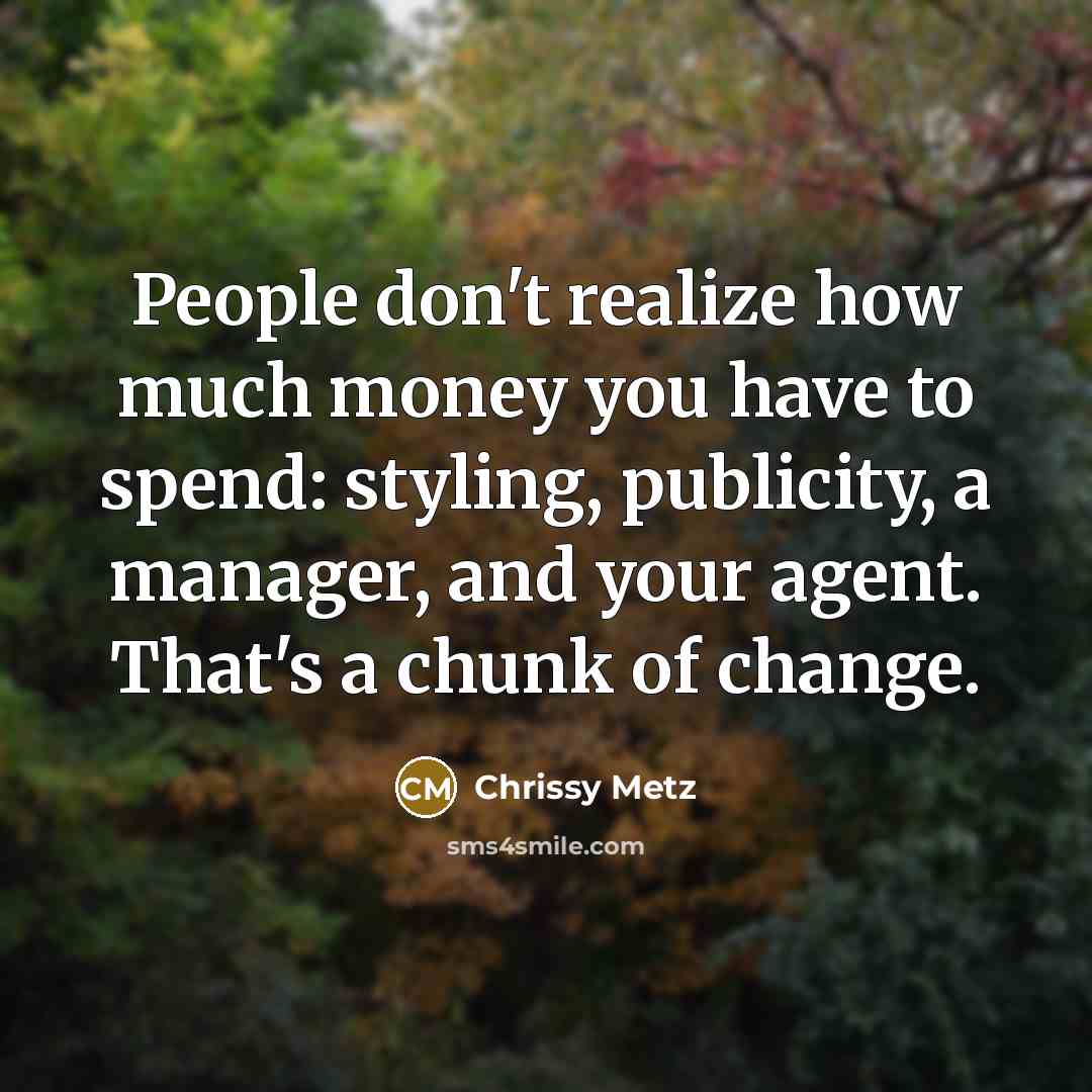 “People don't realize how much money you have to spend:…” quote by Chrissy Metz
