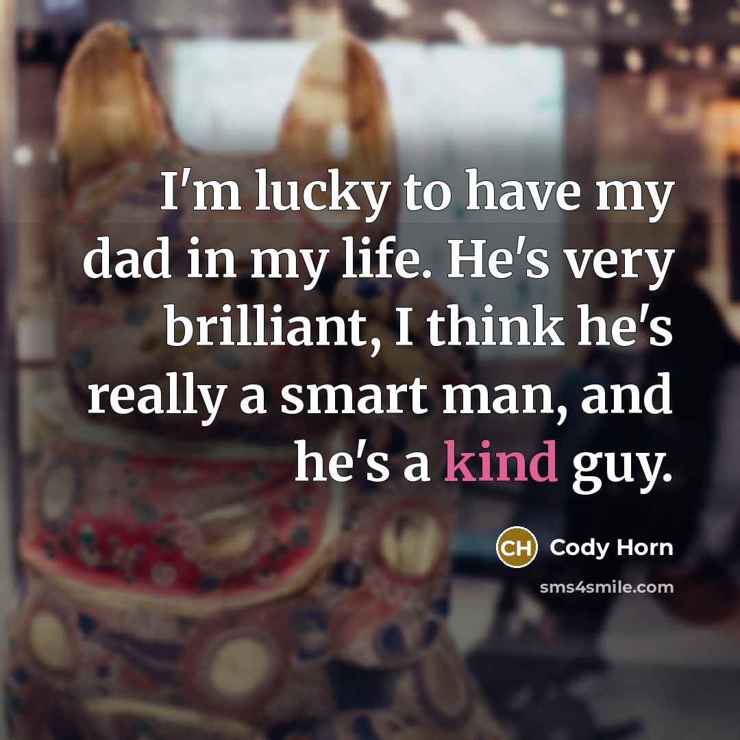 “I'm lucky to have my dad in my life. He's…” quote by Cody Horn