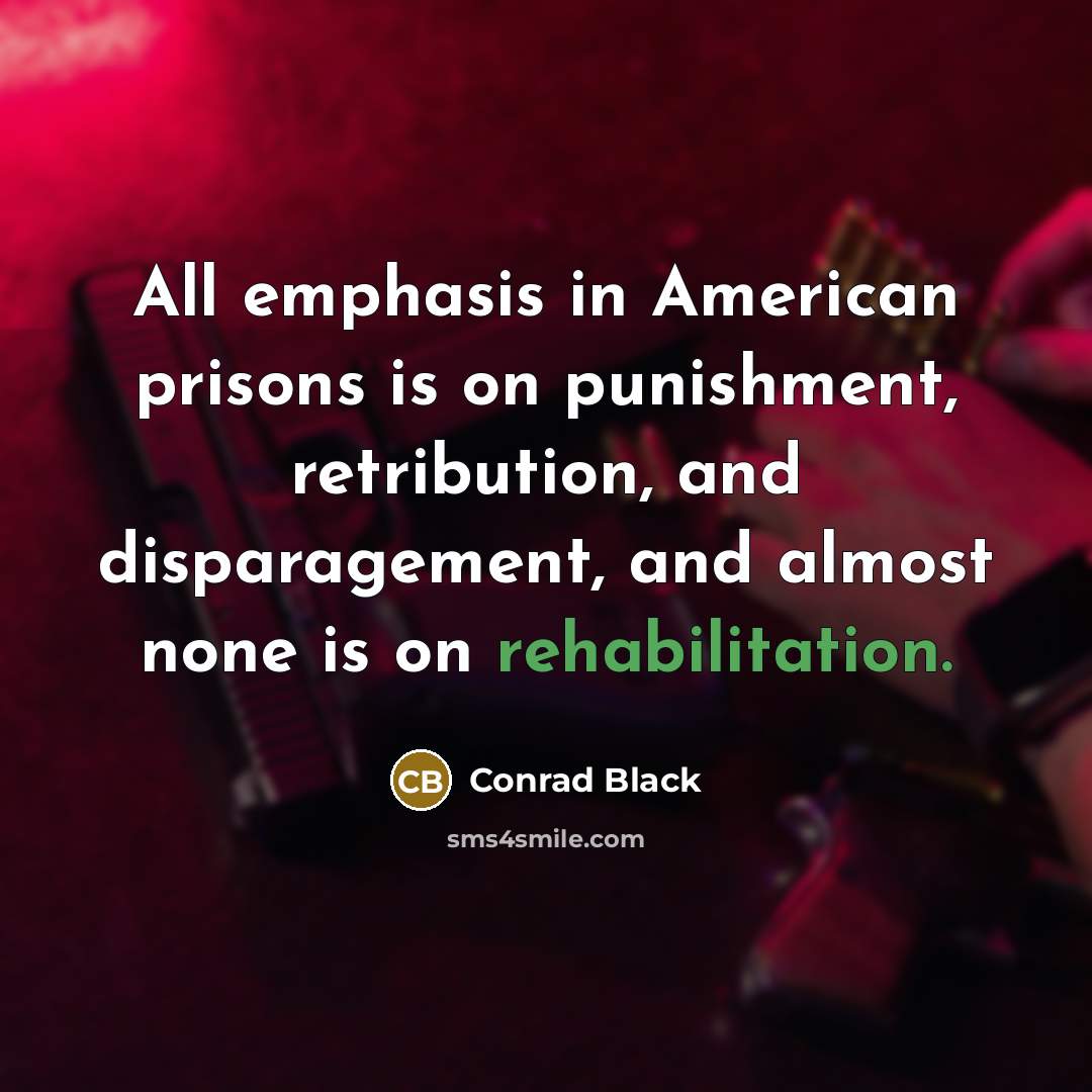 “All emphasis in American prisons is on punishment, retribution, and…” quote by Conrad Black