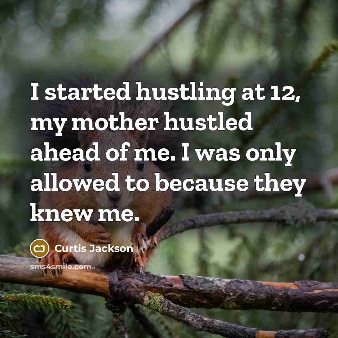 “I started hustling at 12, my mother hustled ahead of…” quote by Curtis Jackson