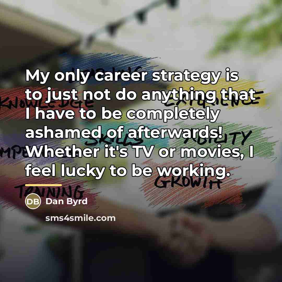 “My only career strategy is to just not do anything…” quote by Dan Byrd