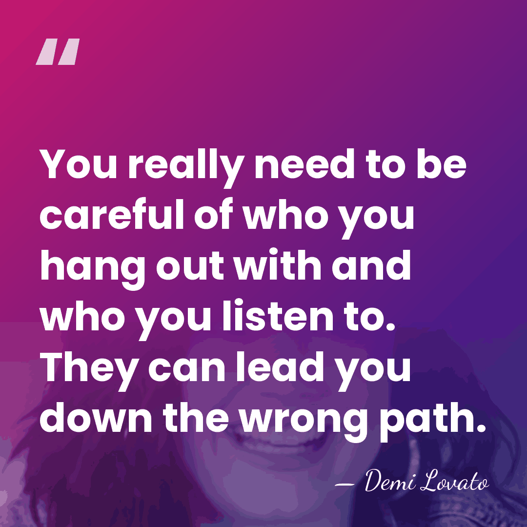 You really need to be careful of who you hang out with&hellip; - Demi Lovato