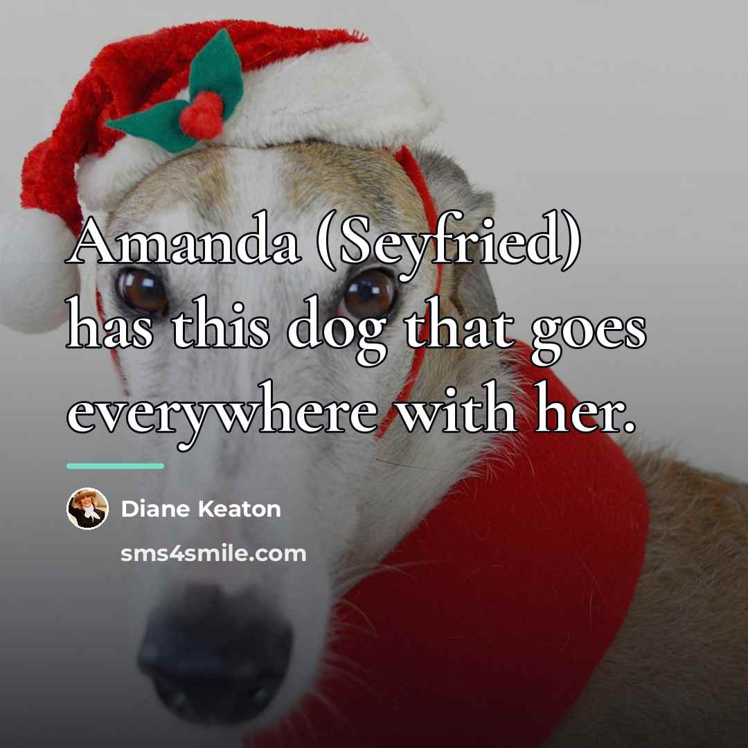 “Amanda (Seyfried) has this dog that goes everywhere with her.…” quote by Diane Keaton