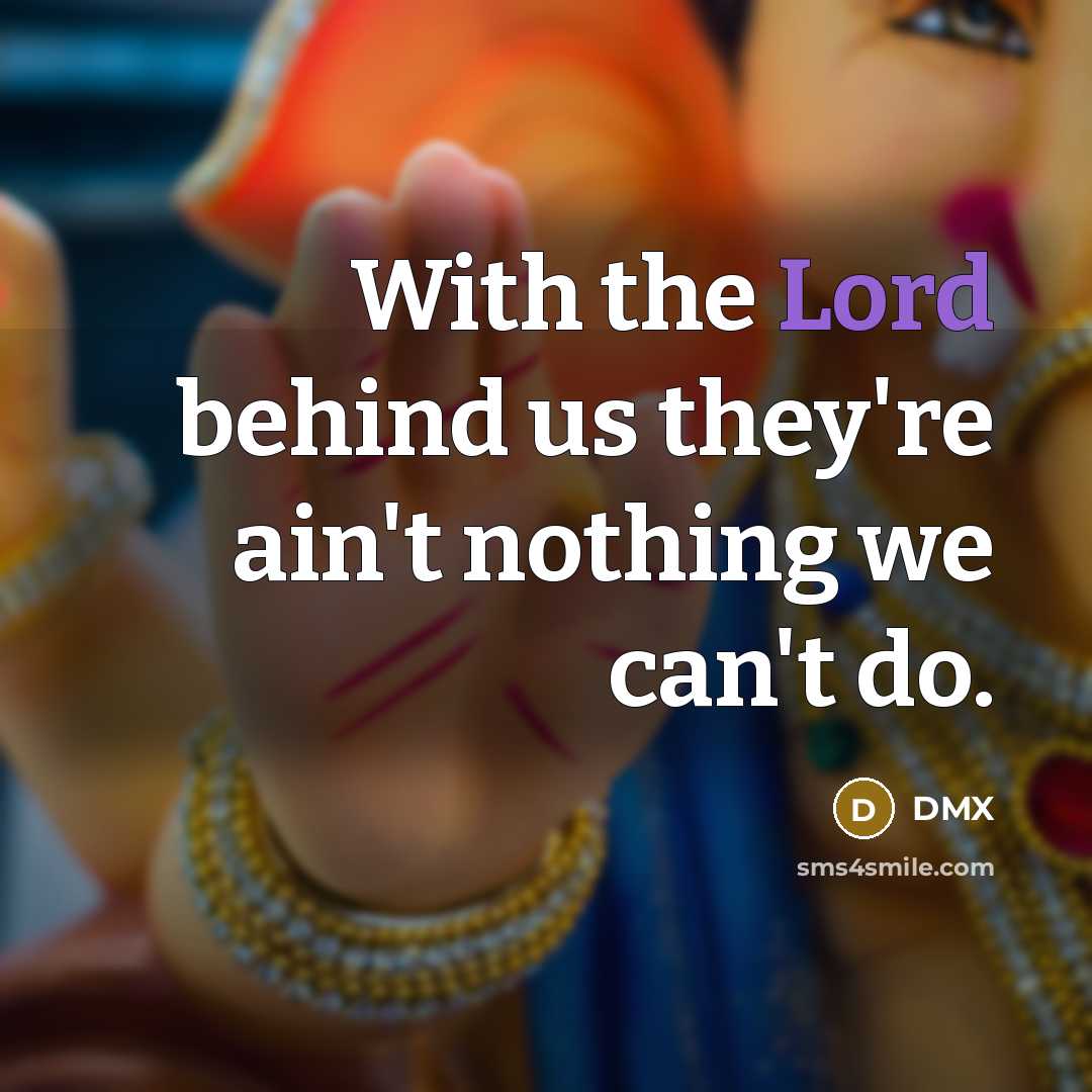 “With the Lord behind us they're ain't nothing we can't…” quote by DMX