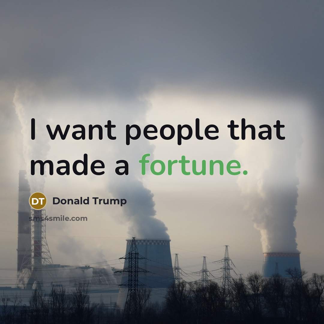 “I want people that made a fortune.…” quote by Donald Trump