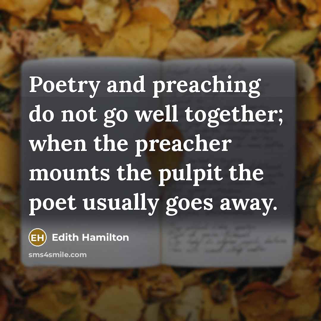 “Poetry and preaching do not go well together; when the…” quote by Edith Hamilton