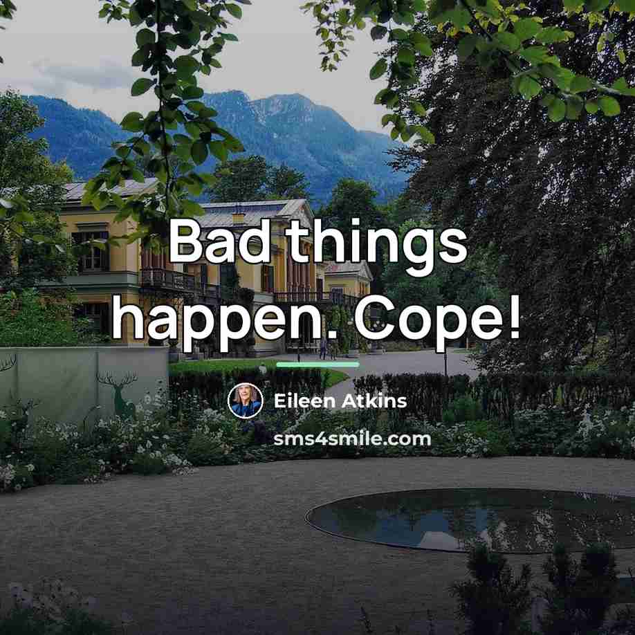“Bad things happen. Cope!…” quote by Eileen Atkins