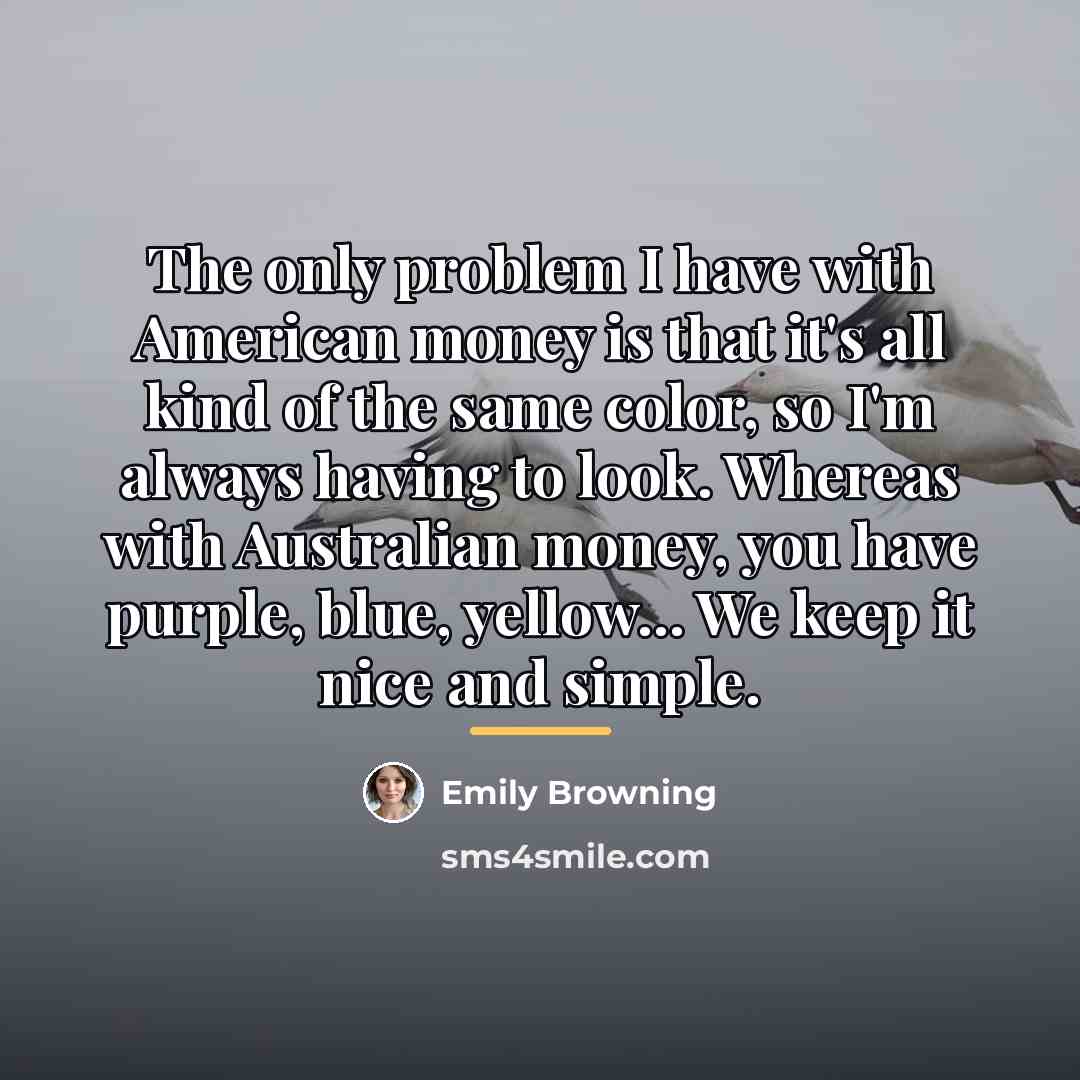 “The only problem I have with American money is that…” quote by Emily Browning