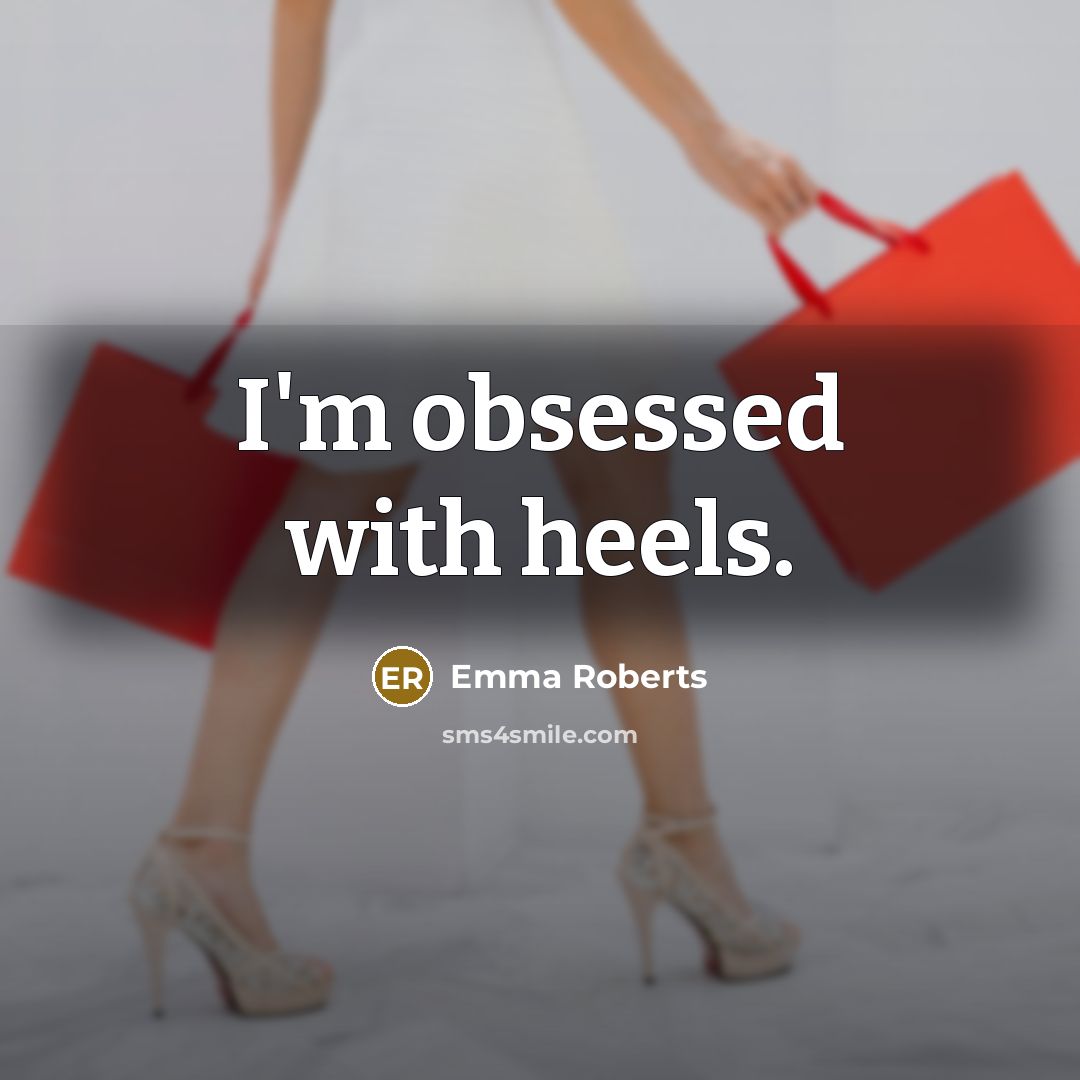 “I'm obsessed with heels.” quote by Emma Roberts