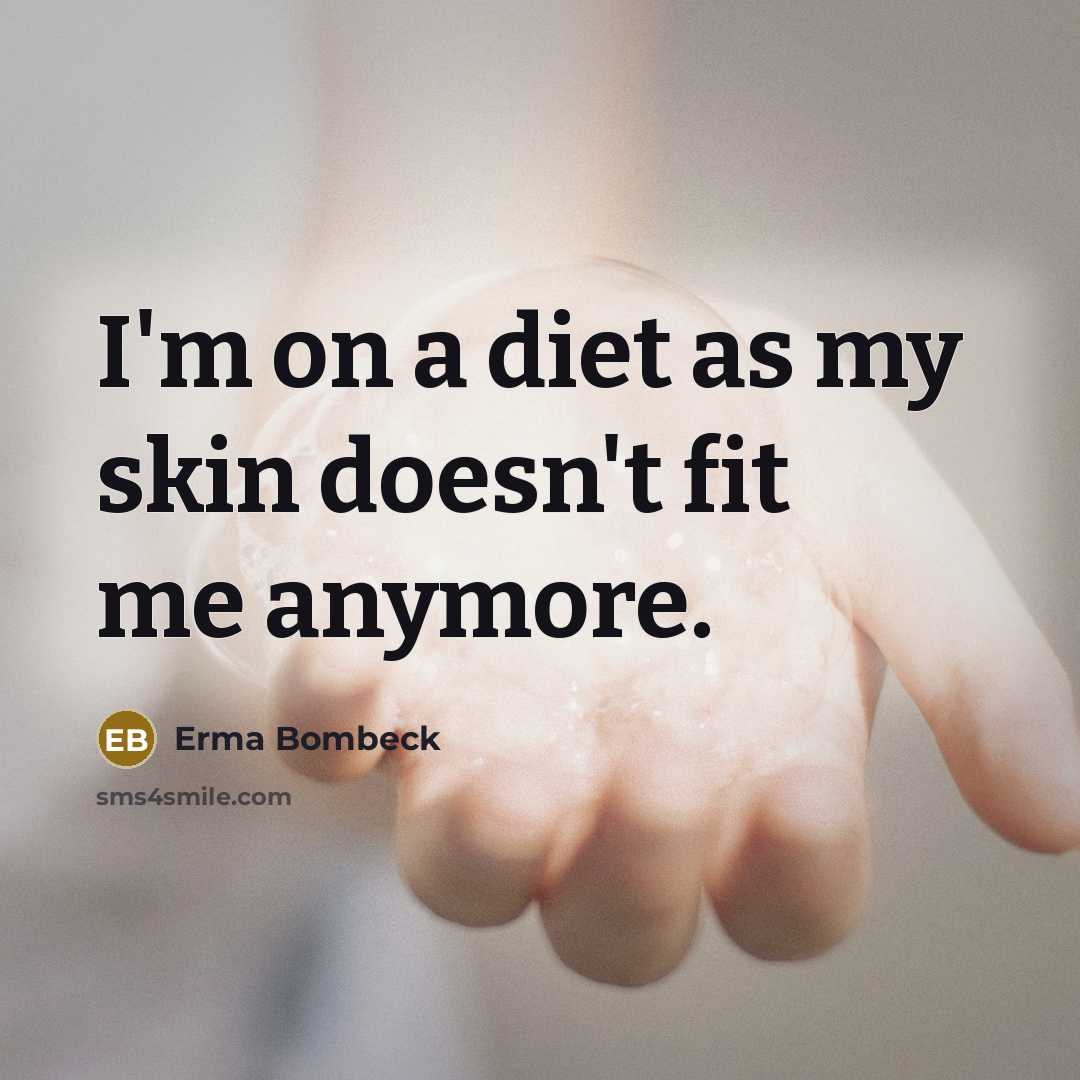 “I'm on a diet as my skin doesn't fit me…” quote by Erma Bombeck