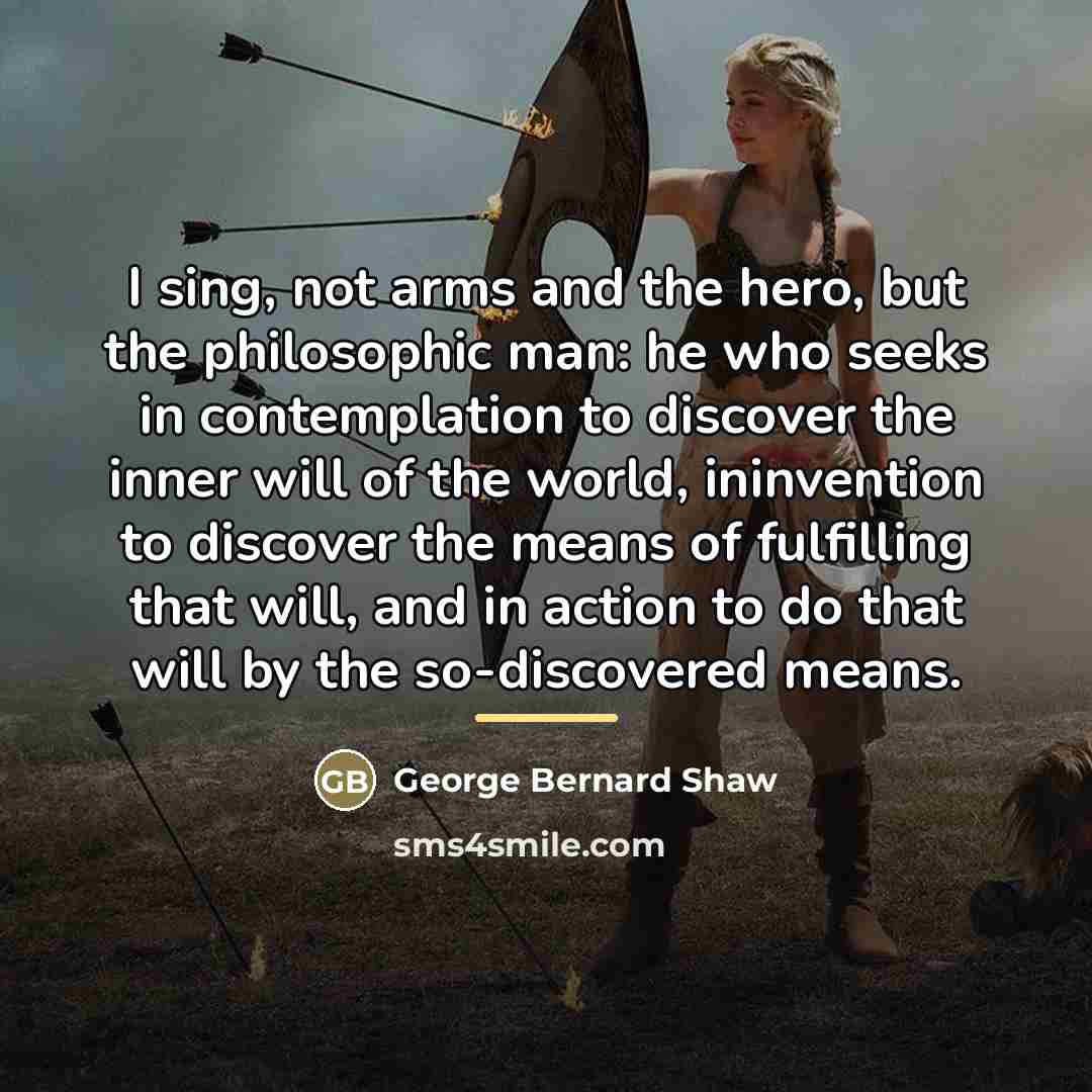 “I sing, not arms and the hero, but the philosophic…” quote by George Bernard Shaw