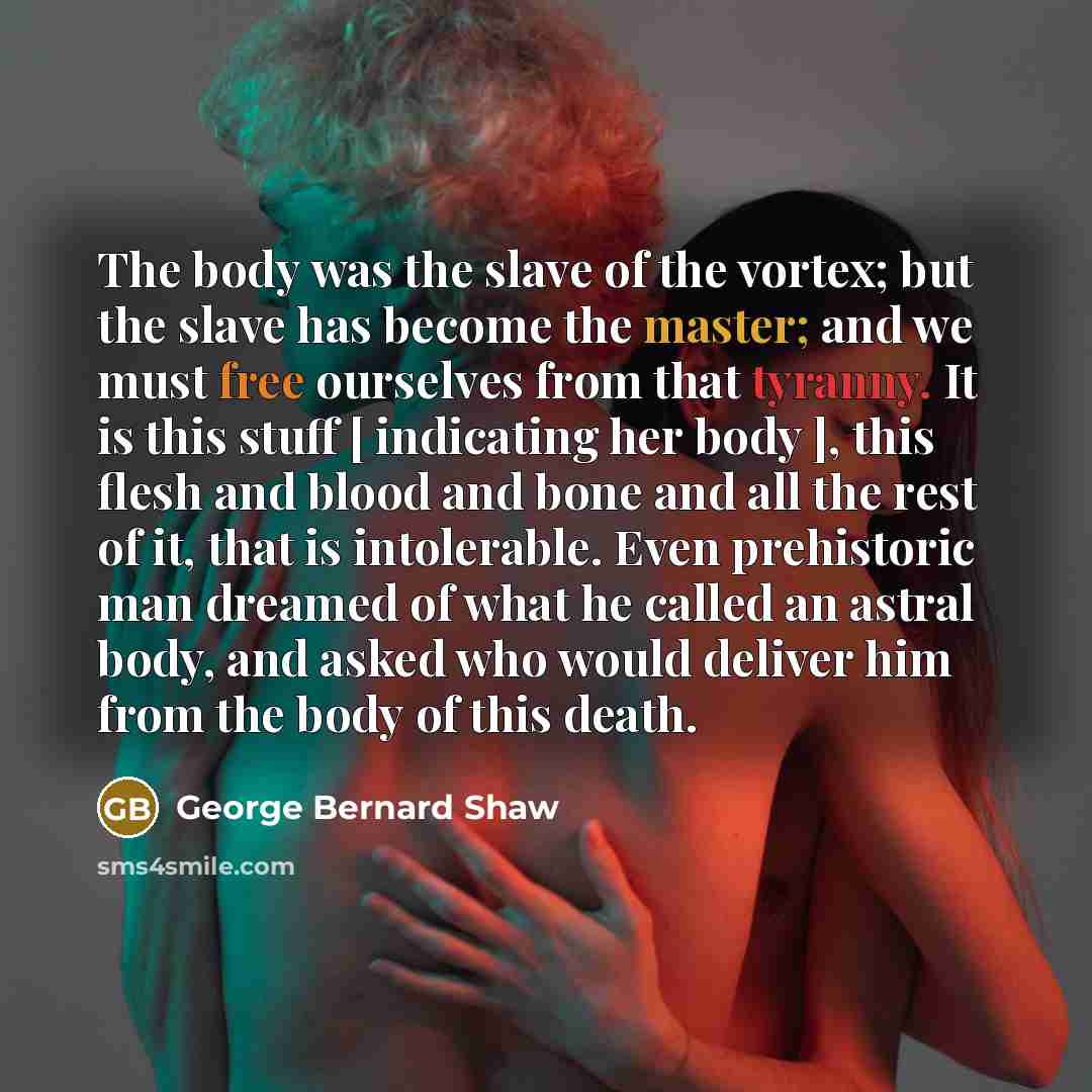 “The body was the slave of the vortex; but the…” quote by George Bernard Shaw