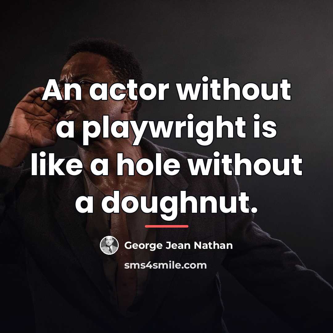 “An actor without a playwright is like a hole without…” quote by George Jean Nathan