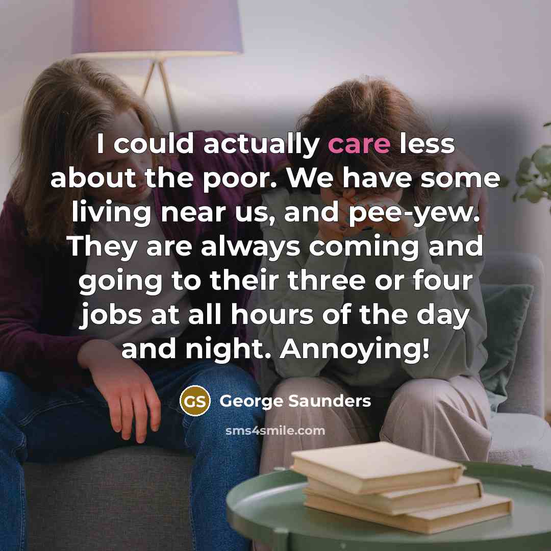 “I could actually care less about the poor. We have…” quote by George Saunders